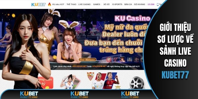 Giới thiệu sơ lược về sảnh Live Casino Kubet77 