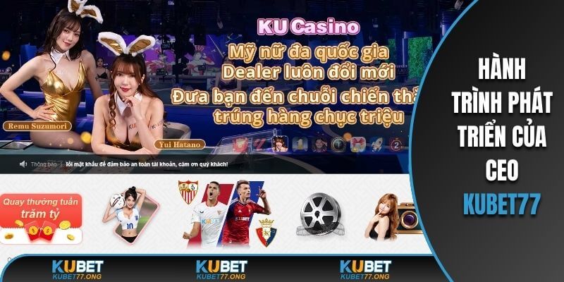 Hành trình phát triển của CEO Kubet77 Huấn Hoa Hồng