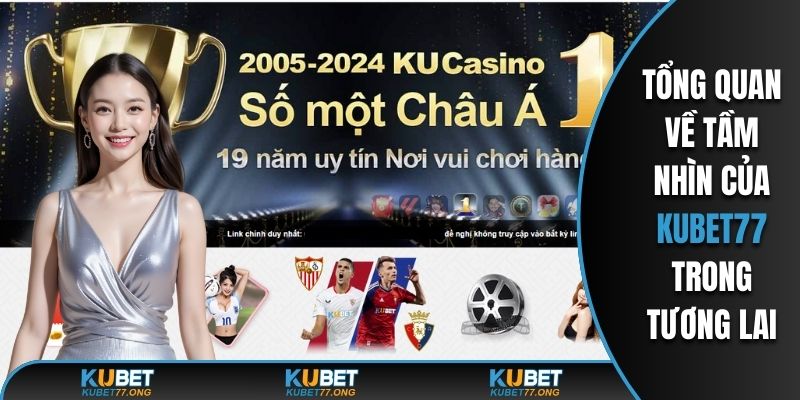 Tổng quan về tầm nhìn của Kubet77 trong tương lai